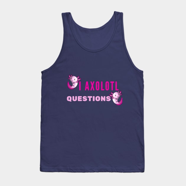 I Axolotl Questions Cute Pink Cartoon Design Tank Top by PositiveGraphic